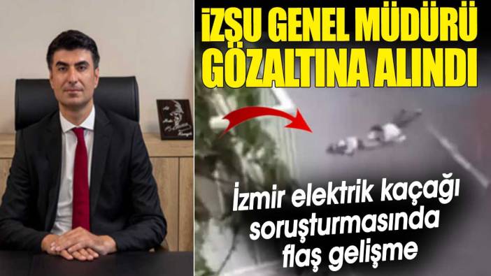 İZSU Genel Müdürü gözaltına alındı. İzmir'de elektrik kaçağı soruşturmasında flaş gelişme