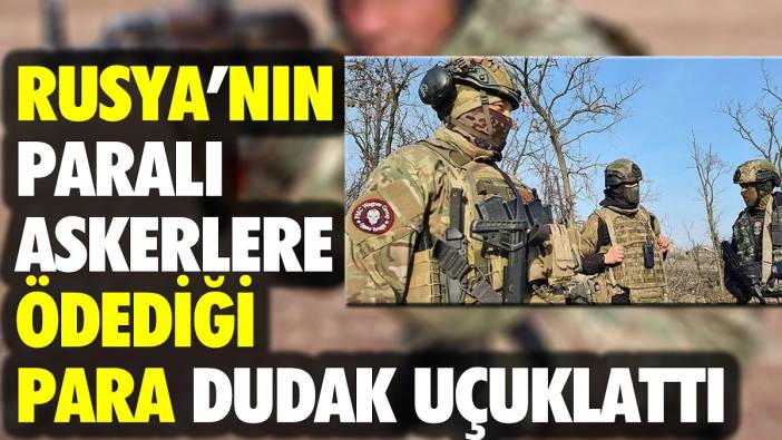 Rusya'nın paralı askerlere ödediği para dudak uçuklattı