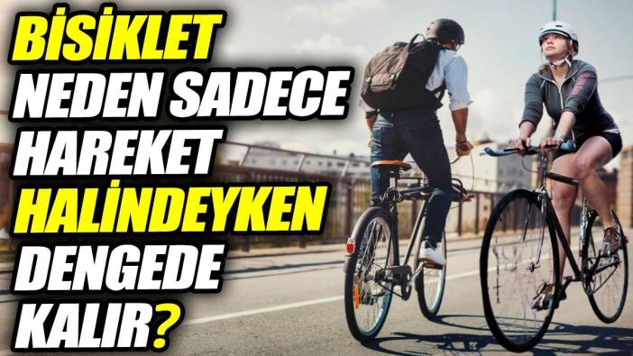 Bisikleti neden sadece hareket halindeyken dengede kalır?