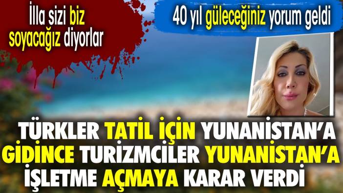 Türkler tatil için Yunanistan'a gidince Turizmciler Yunanistan'a işletmeye açmaya karar verdi