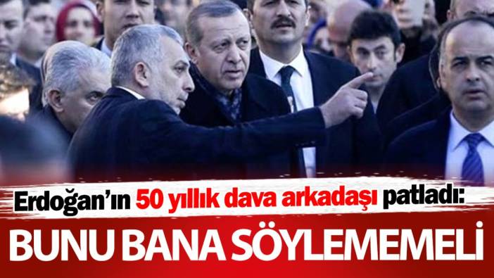 Erdoğan’ın 50 yıllık dava arkadaşı patladı: Bunu bana söylememeli