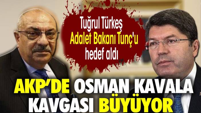 AKP'de Osman Kavala kavgası büyüyor. Tuğrul Türkeş Adalet Bakanı Tunç'u hedef aldı