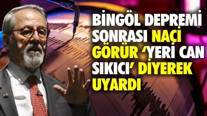 Bingöl depremi sonrası Naci Görür 'yeri can sıkıcı' diyerek uyardı