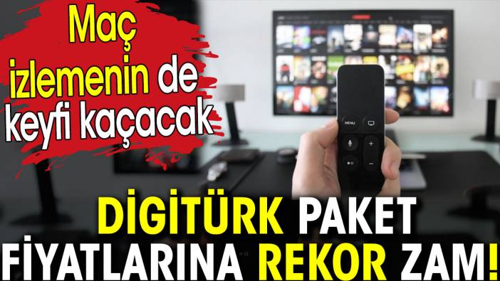 Digitürk paket fiyatlarına rekor zam!