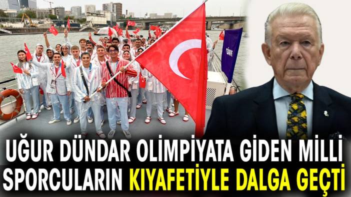 Uğur Dündar olimpiyata giden milli sporcuların kıyafetiyle dalga geçti