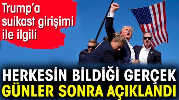 Trump’a suikast girişimi hakkında herkesin bildiği gerçek günler sonra açıklandı