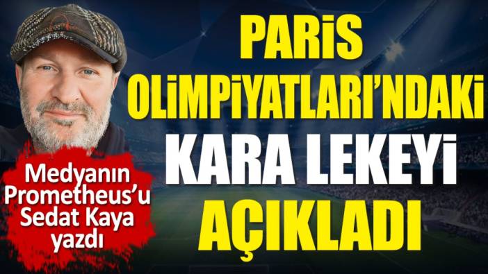 Paris Olimpiyatları'ndaki kara lekeyi açıkladı