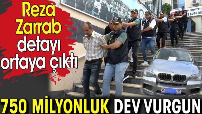 Reza Zarrab detayı ortaya çıktı. 750 milyonluk dev vurgun