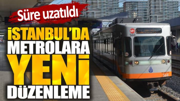 İstanbul'da metrolara yeni düzenleme. Süre uzatıldı