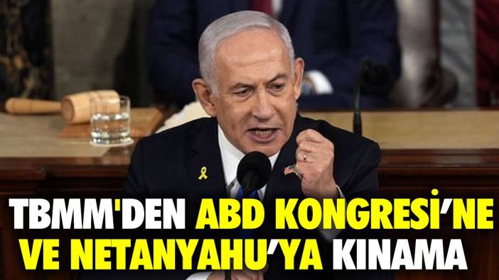 TBMM'den ABD Kongresi'ne ve Netanyahu'ya kınama