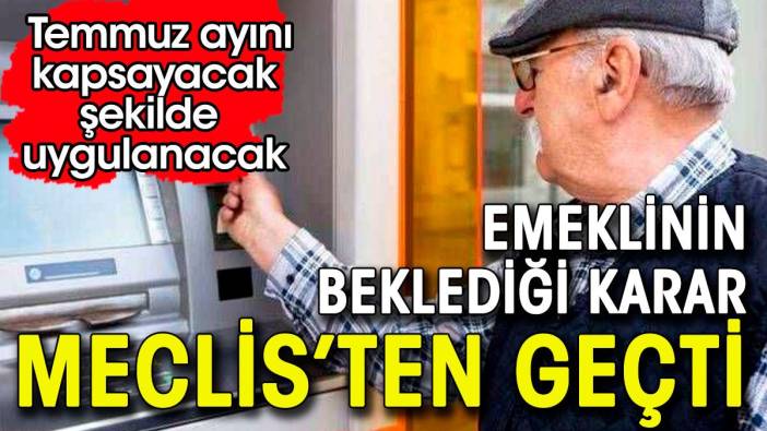 Emeklinin beklediği karar Meclis'ten geçti