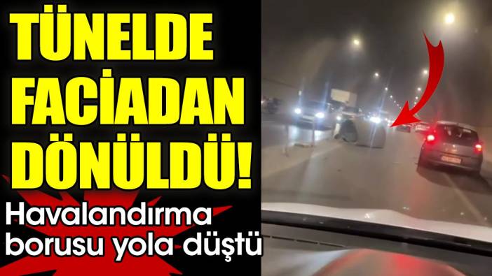 Tünelde faciadan dönüldü! Havalandırma borusu yola düştü