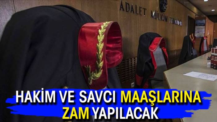 Hakim ve savcı maaşlarına zam yapılacak