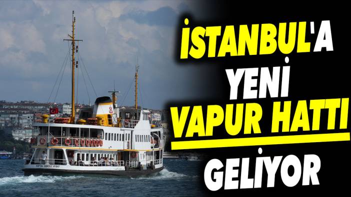 İstanbul'a yeni vapur hattı geliyor