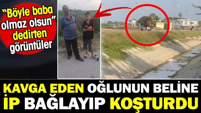 Kavga eden oğlunun beline ip bağlayıp koşturdu! Böyle baba olmaz olsun