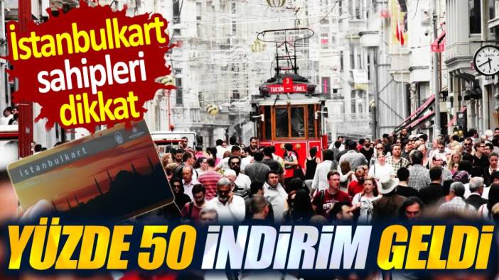 İstanbulkart sahipleri dikkat! Yüzde 50 indirim geldi