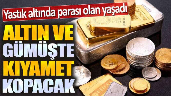 Altın ve gümüşte kıyamet kopacak