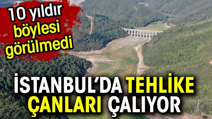 İstanbul'da tehlike çanları çalıyor. 10 yıldır böylesi görülmedi