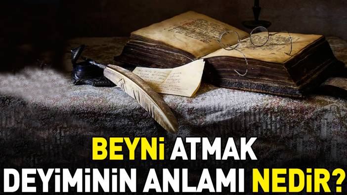 Beyni atmak deyimi ne anlama geliyor?