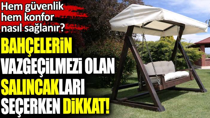 Bahçelerin vazgeçilmezi olan salıncakları seçerken dikkat! Hem güvenlik hem konfor nasıl sağlanır?