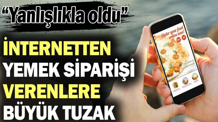 İnternetten yemek siparişi verenlere büyük tuzak