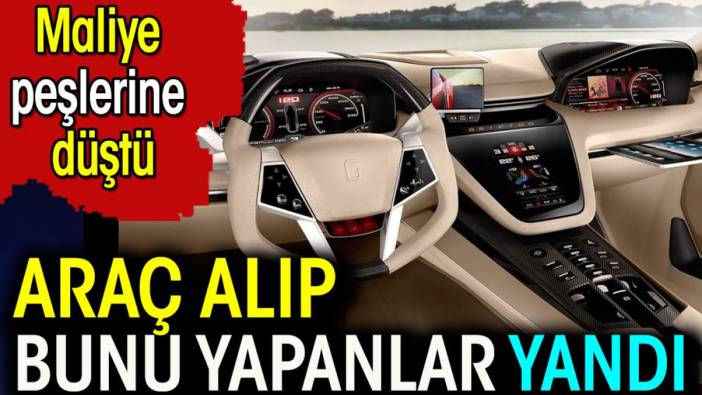 Araç alıp bunu yapanlar yandı. Maliye peşlerine düştü