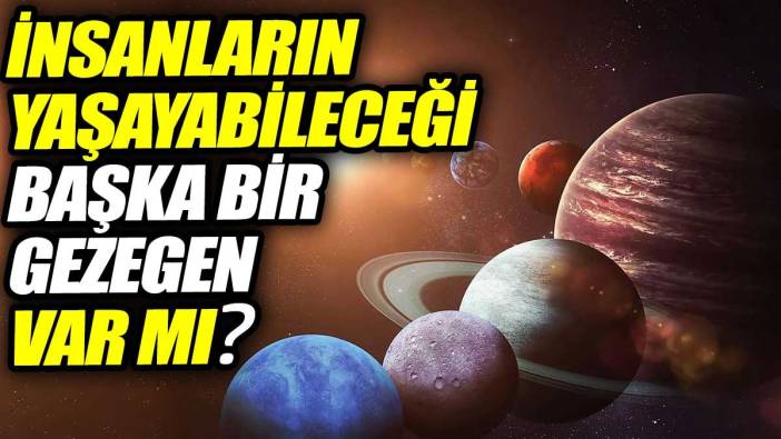 İnsanların yaşayabileceği başka bir gezegen var mı?