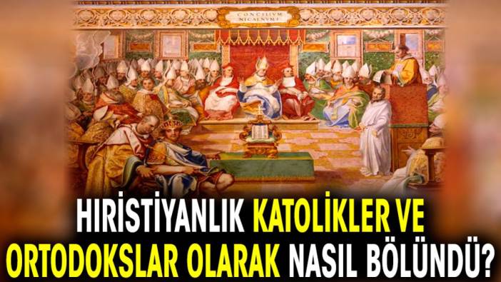 Hıristiyanlık Katolikler ve Ortodokslar olarak nasıl bölündü?