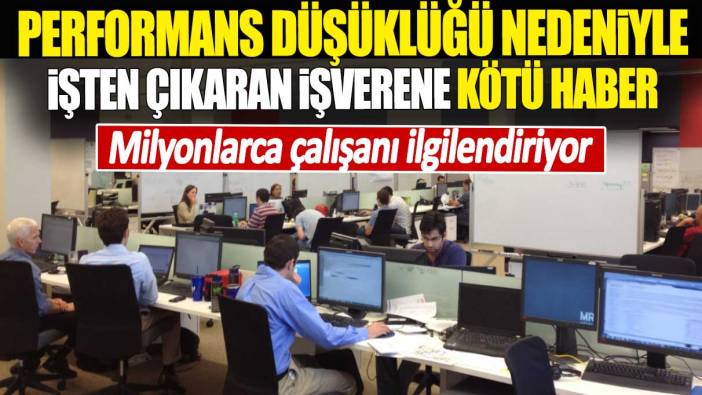 Performans düşüklüğü nedeniyle işten çıkaran işverene kötü haber. Milyonlarca çalışanı ilgilendiriyor