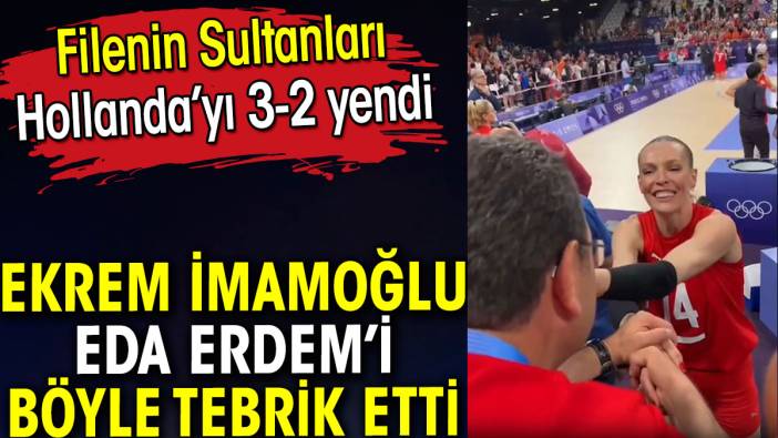 Ekrem İmamoğlu Eda Erdem’i böyle tebrik etti. Filenin Sultanları 3-2 yendi