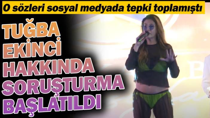 Tuğba Ekinci hakkında soruşturma başlatıldı. O sözleri sosyal medyada gündem olmuştu