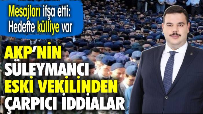 AKP'nin Süleymancı eski vekilinden çarpıcı iddialar. Mesajları ifşa etti