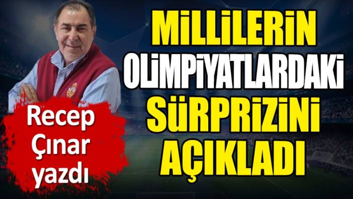 Millilerin olimpiyatlardaki sürprizini açıkladı