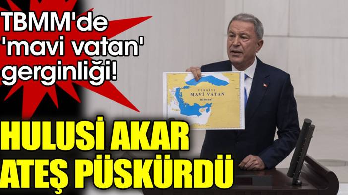 TBMM'de 'mavi vatan' gerginliği! Hulusi Akar ateş püskürdü