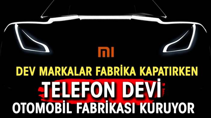 Otomotiv devleri fabrika kapatırken telefon devi otomobil fabrikası kuruyor