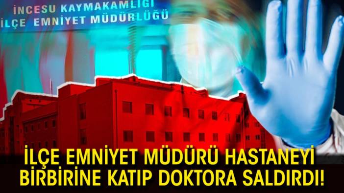 İlçe Emniyet Müdürü hastaneyi birbirine katıp doktora saldırdı!