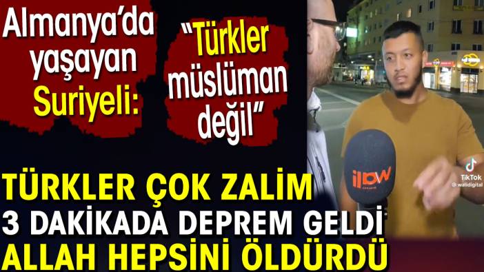 Suriyeliden skandal sözler. Türkler çok zalim. Deprem geldi Allah hepsini öldürdü