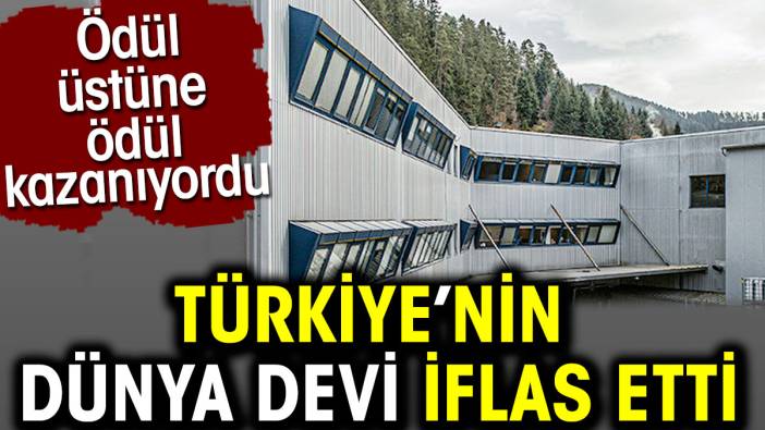 Türkiye’nin dünya devi iflas etti. Ödül üstüne ödül kazanıyordu