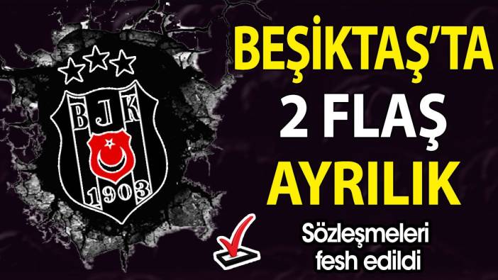 Beşiktaş'ta 2 ayrılık. Sözleşmeleri fesh edildi