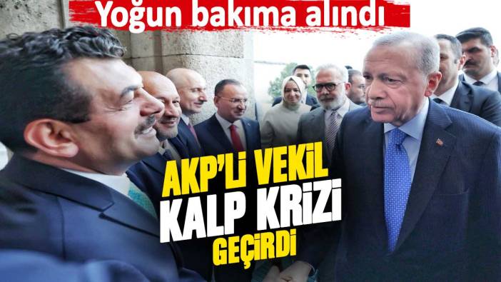 AKP'li vekil kalp krizi geçirdi. Yoğun bakıma alındı