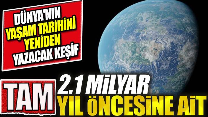 Dünya'nın yaşam tarihi yeniden yazacak keşif! 2.1 milyar yıl öncesine ait fosil bulundu