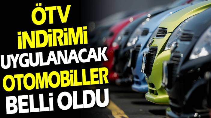 ÖTV indirimi uygulanacak otomobiller belli oldu