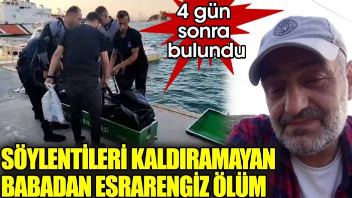 Söylentileri kaldıramayan babadan esrarengiz ölüm! 4 gün sonra bulundu