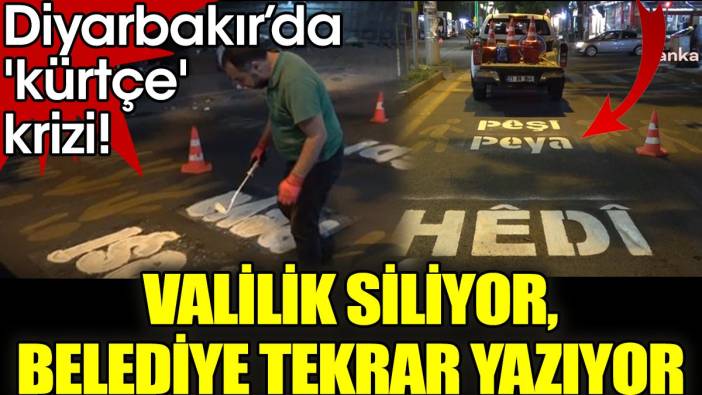 Diyarbakır’da 'kürtçe' krizi! Valilik siliyor, belediye tekrar yazıyor