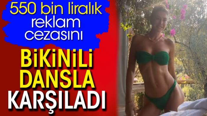 550 bin liralık reklam cezasını bikinili dansla karşıladı