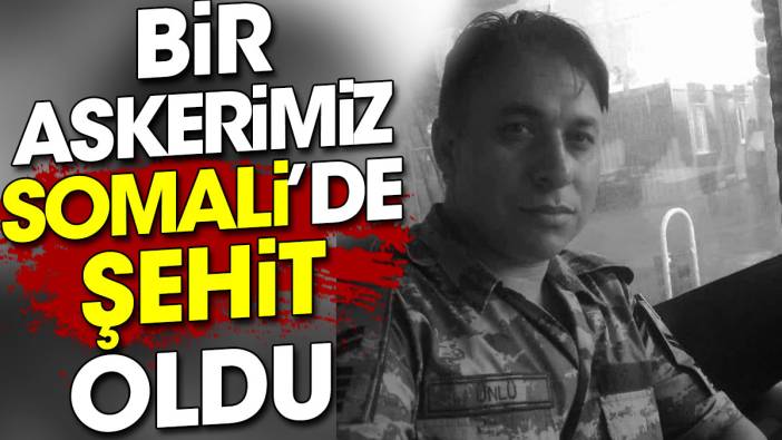 Bir askerimiz Somali'de şehit oldu