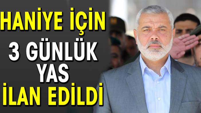 Haniye için 3 günlük yas ilan edildi