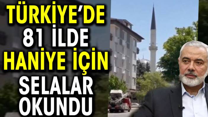 Hamas lideri için Türkiye’de 81 ilde selalar okundu