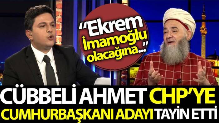 Cübbeli Ahmet CHP'ye Cumhurbaşkanı adayı tayin etti: Ekrem İmamoğlu olacağına...