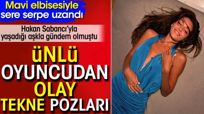 Ünlü oyuncudan olay tekne pozları. Mavi elbisesiyle sere serpe uzandı